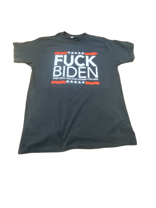 FUCK BIDEN AND FUCK YOU FOR VOTING FOR HIM T SHIRT